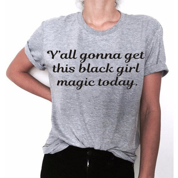 Y'All Gonna Get This Black Girl Magic Today T-Shirt